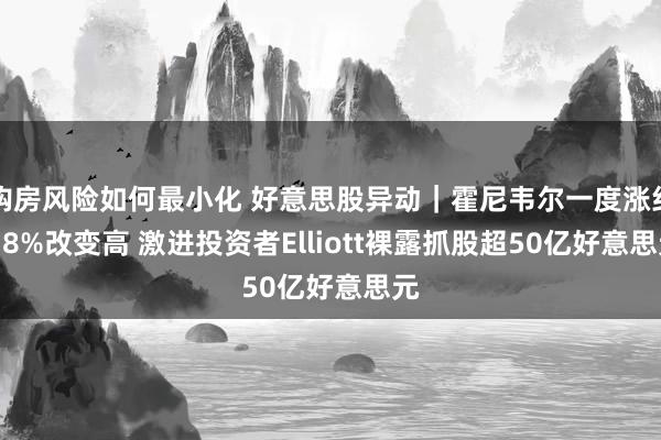 购房风险如何最小化 好意思股异动｜霍尼韦尔一度涨约7.8%改变高 激进投资者Elliott裸露抓股超50亿好意思元